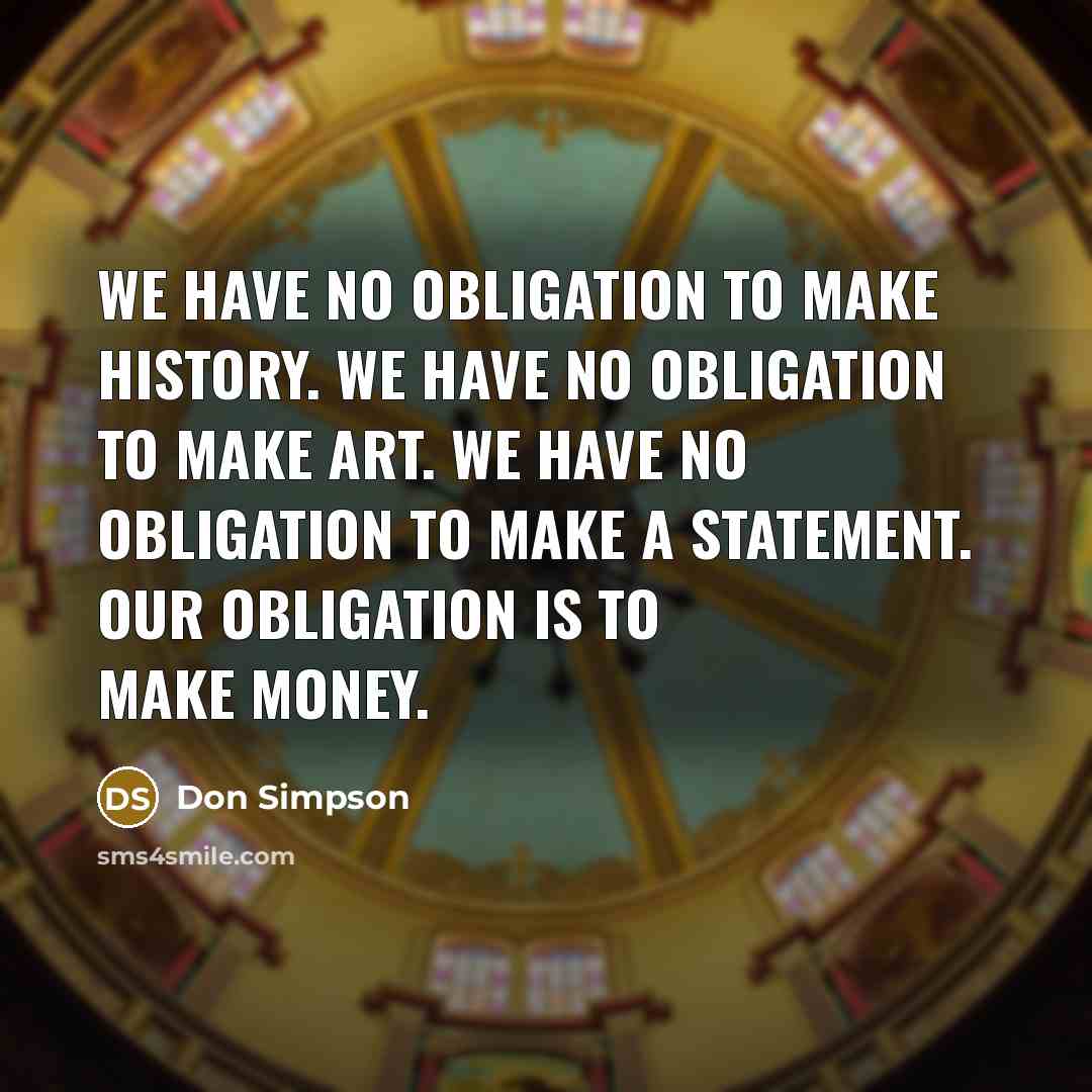 “We have no obligation to make history. We have no…” quote by Don Simpson
