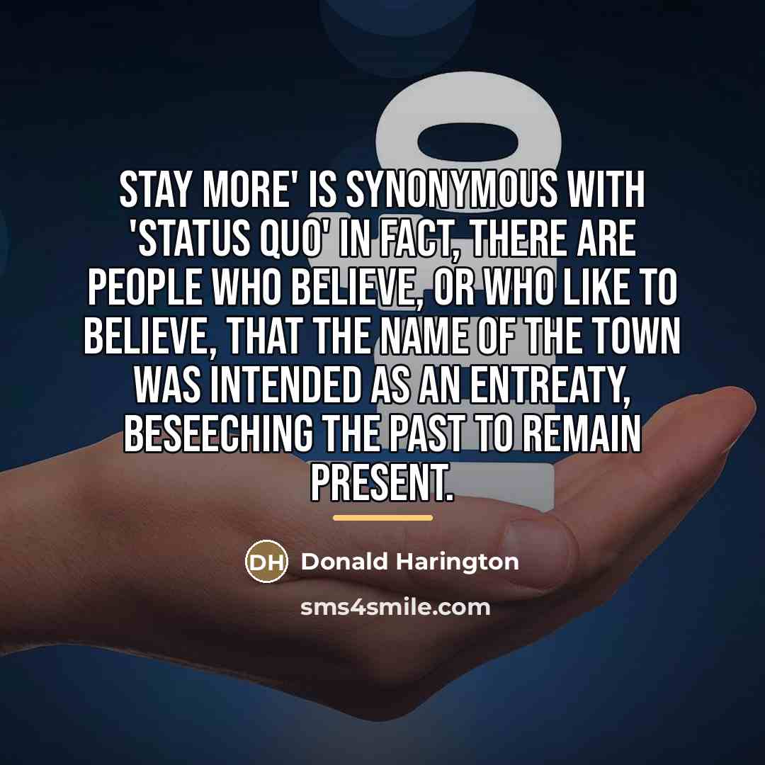 “Stay More' is synonymous with 'Status Quo' in fact, there…” quote by Donald Harington