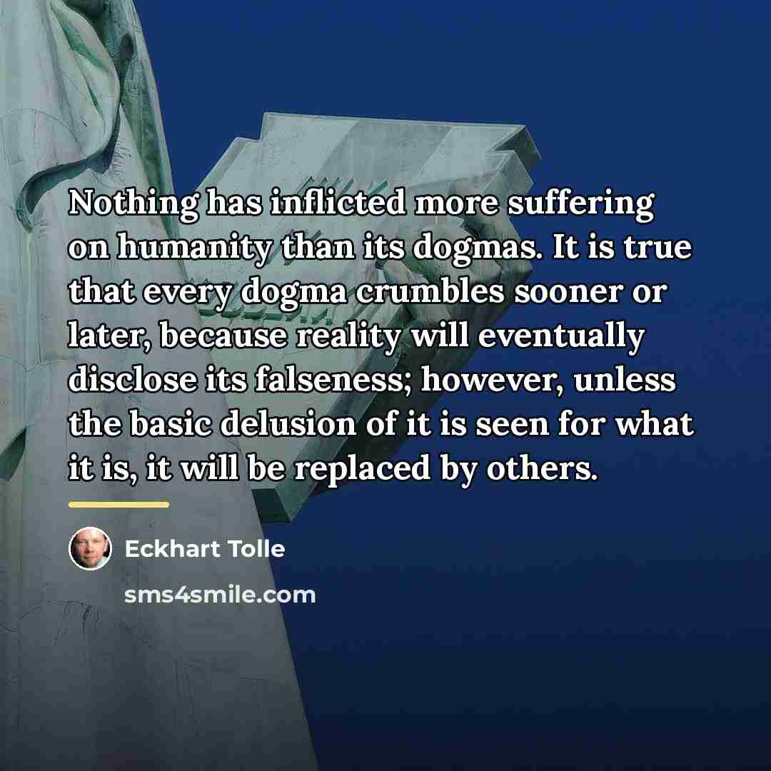 “Nothing has inflicted more suffering on humanity than its dogmas.…” quote by Eckhart Tolle