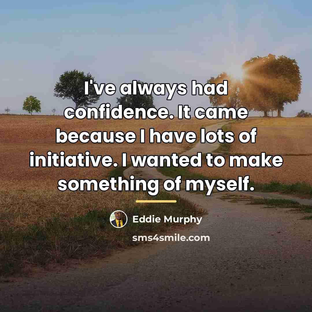 “I've always had confidence. It came because I have lots…” quote by Eddie Murphy