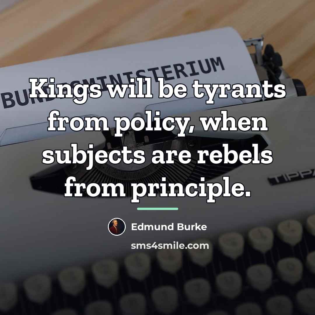 “Kings will be tyrants from policy, when subjects are rebels…” quote by Edmund Burke