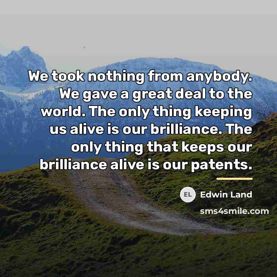 “We took nothing from anybody. We gave a great deal…” quote by Edwin Land