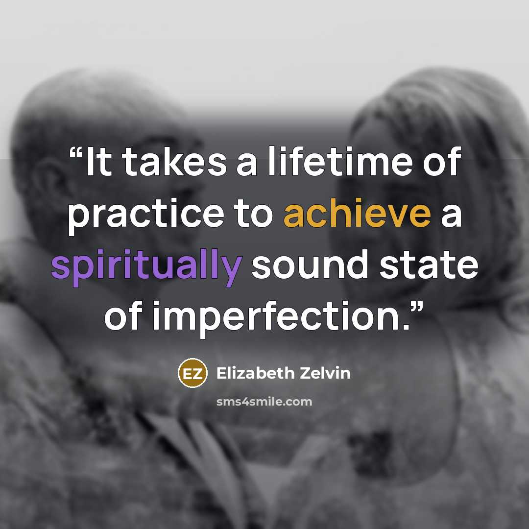 “It takes a lifetime of practice to achieve a spiritually sound state of imperfection.” quote by Elizabeth Zelvin