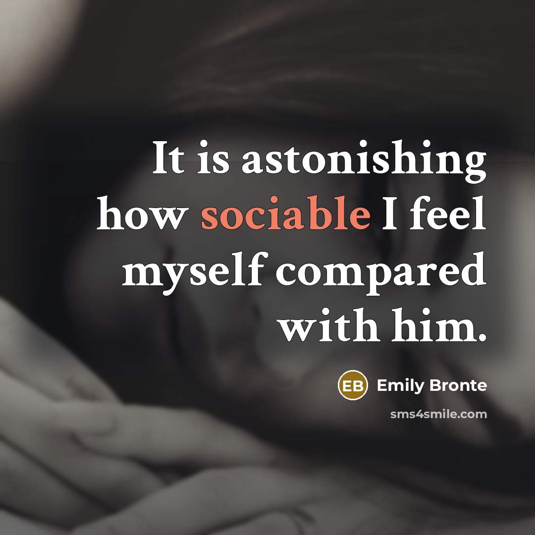 “It is astonishing how sociable I feel myself compared with…” quote by Emily Bronte