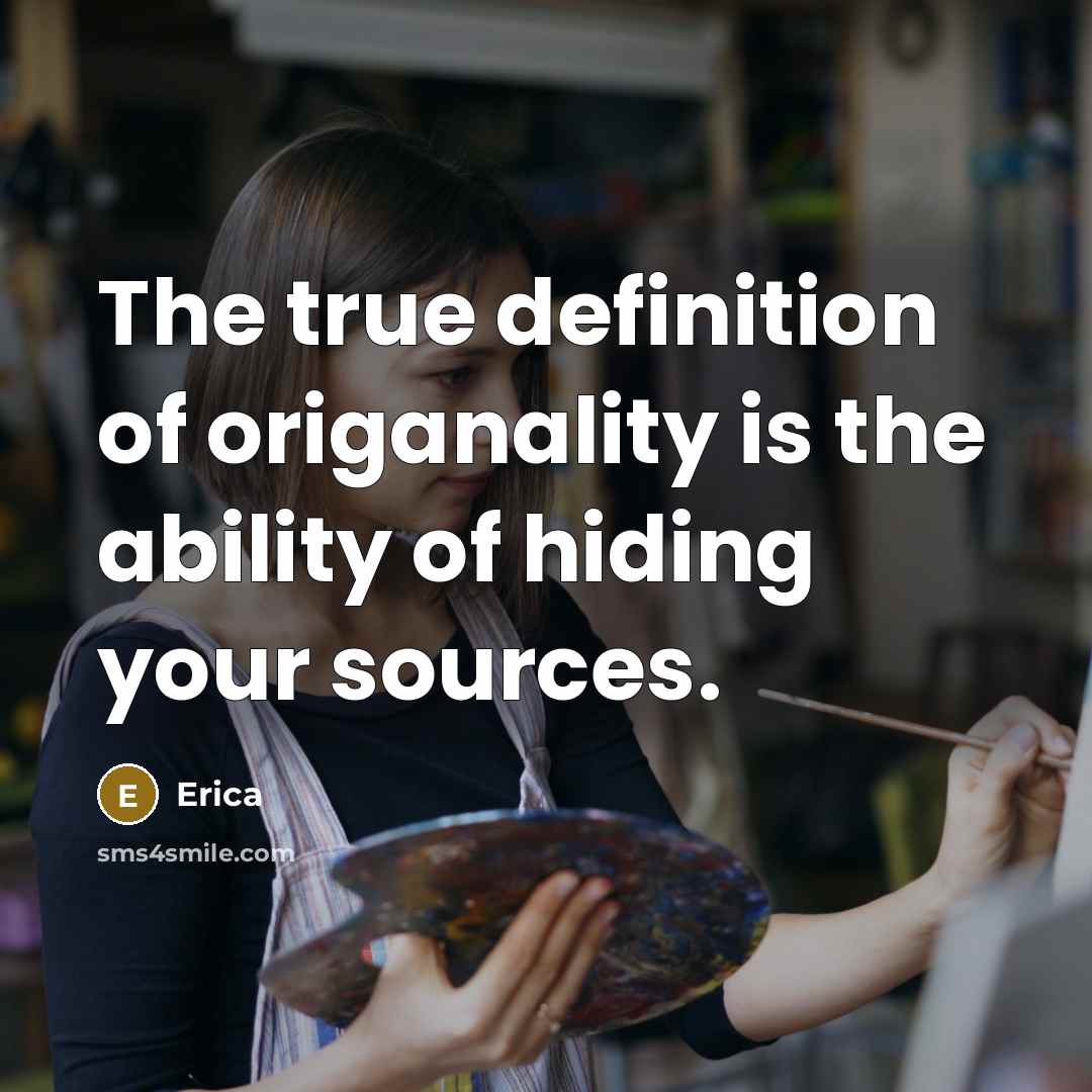 “The true definition of origanality is the ability of hiding…” quote by Erica