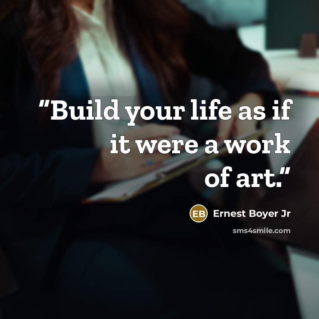 “Build your life as if it were a work of art.” quote by Ernest Boyer Jr