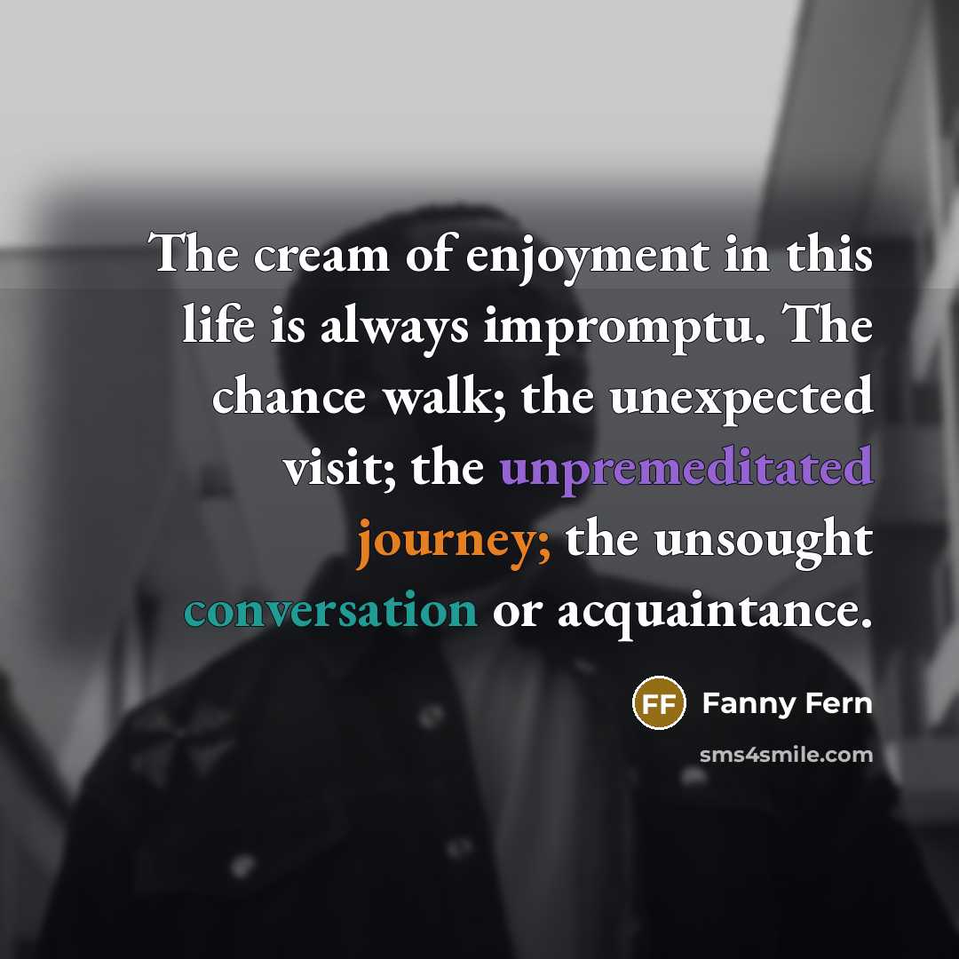 “The cream of enjoyment in this life is always impromptu.…” quote by Fanny Fern