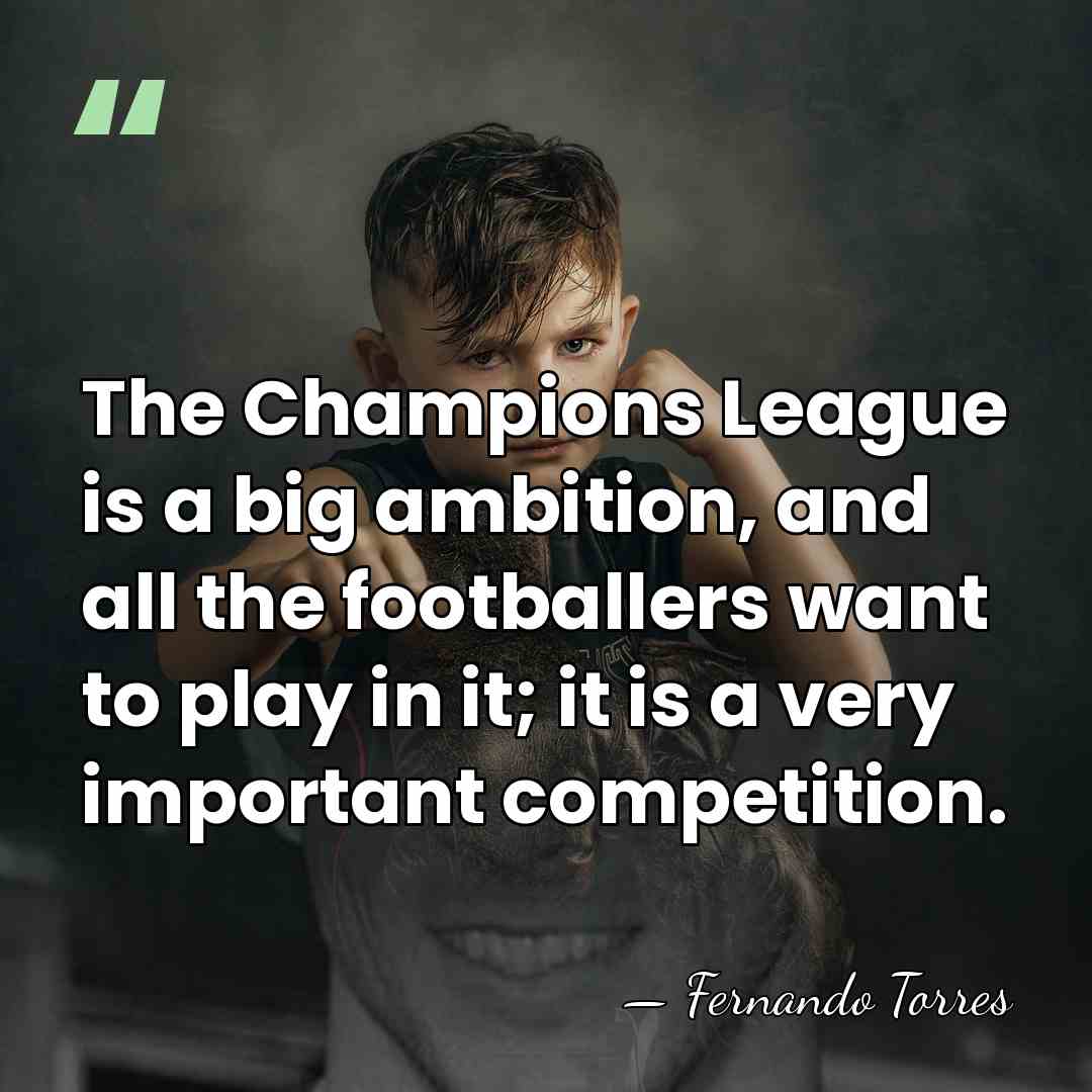 The Champions League is a big ambition, and all the footballers want&hellip; - Fernando Torres