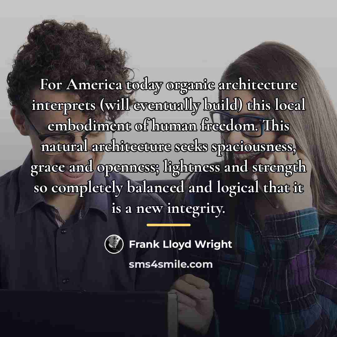 “For America today organic architecture interprets (will eventually build) this…” quote by Frank Lloyd Wright