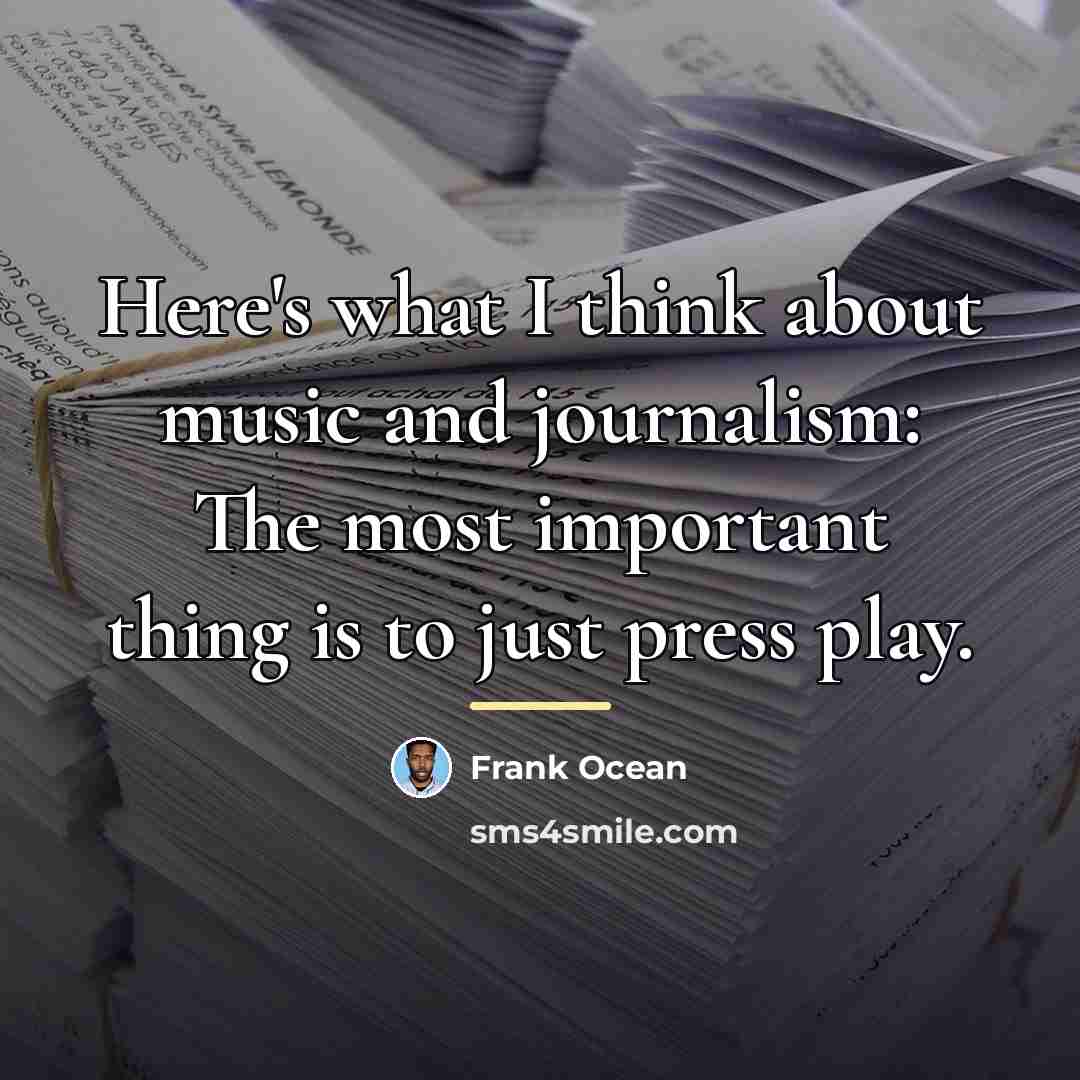 “Here's what I think about music and journalism: The most…” quote by Frank Ocean