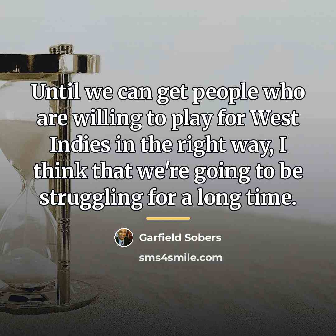 “Until we can get people who are willing to play…” quote by Garfield Sobers