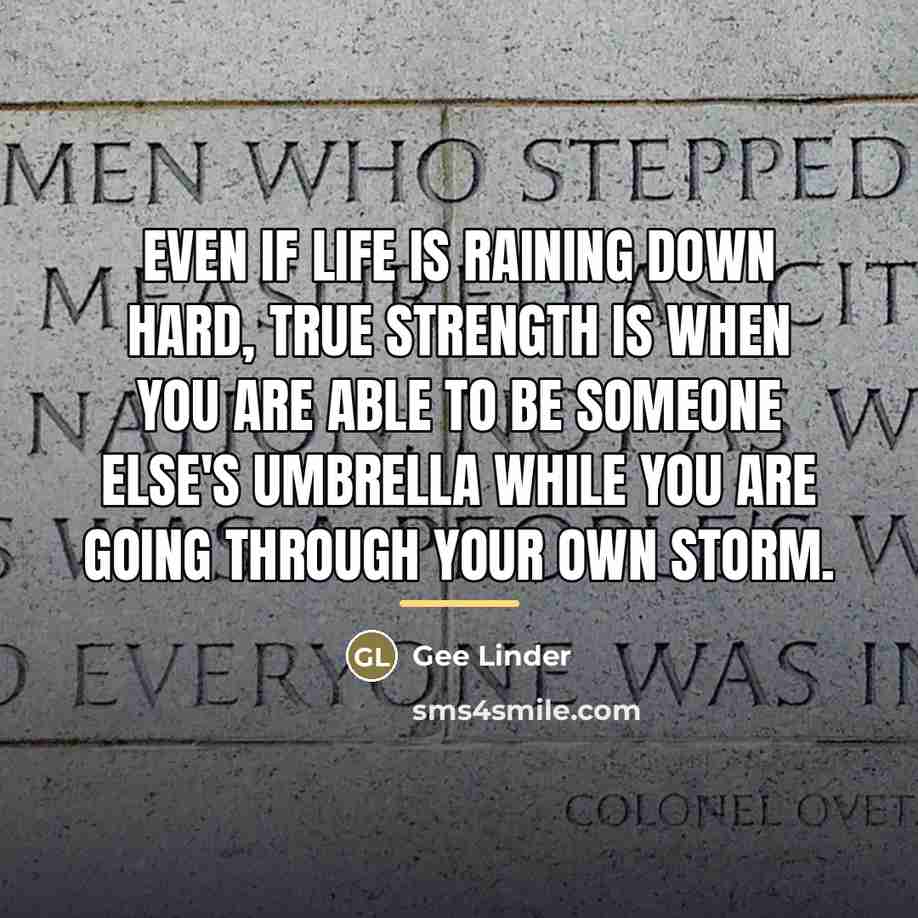 “Even if life is raining down hard, true strength is…” quote by Gee Linder