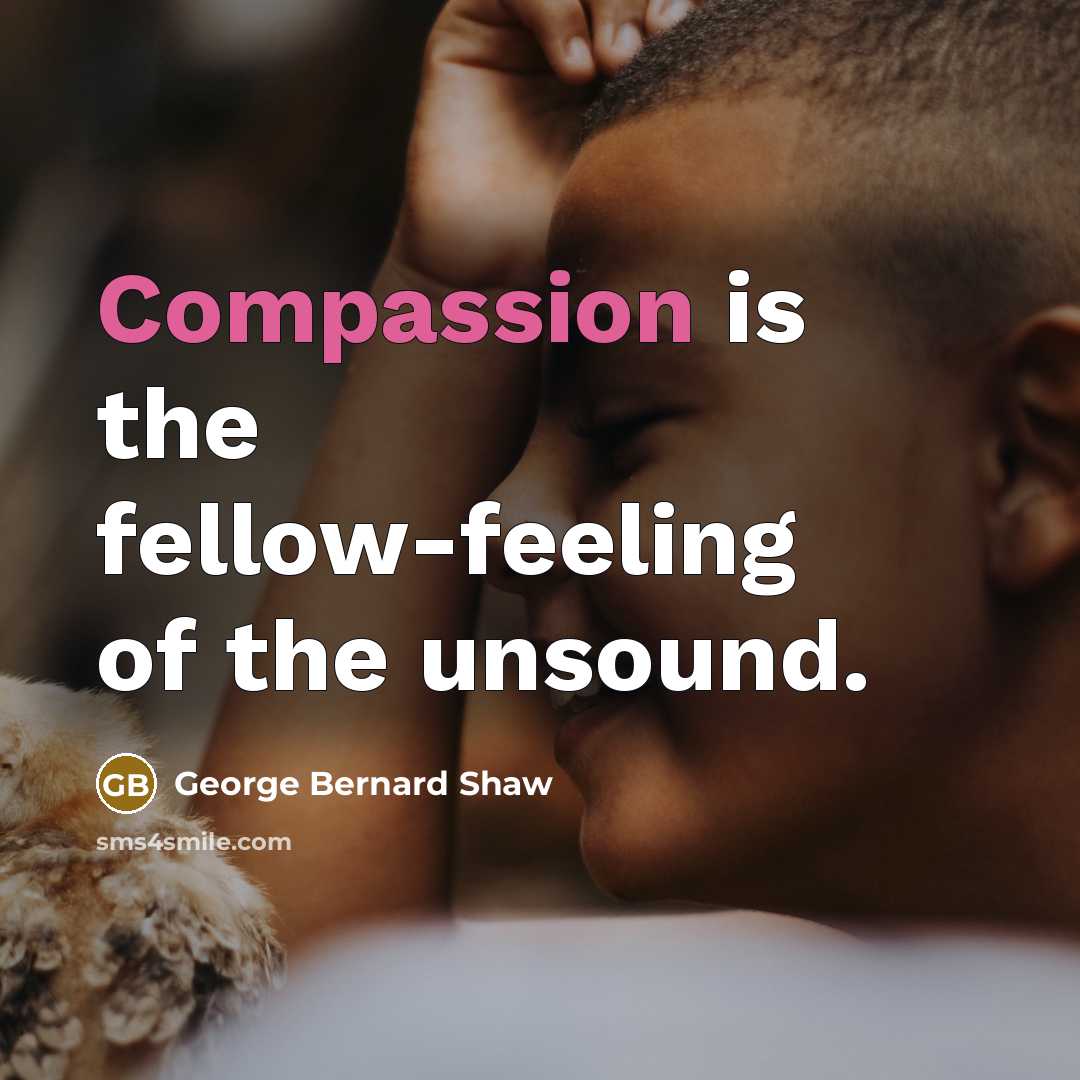 “Compassion is the fellow-feeling of the unsound.…” quote by George Bernard Shaw