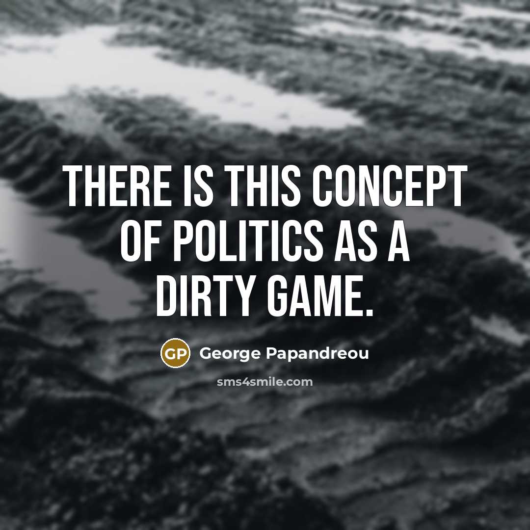 “There is this concept of politics as a dirty game.…” quote by George Papandreou