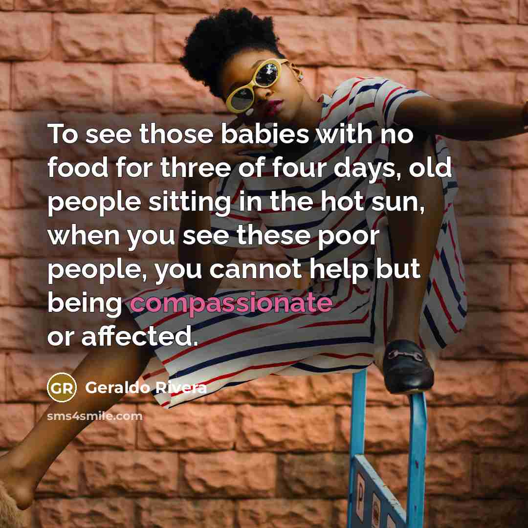 “To see those babies with no food for three of…” quote by Geraldo Rivera