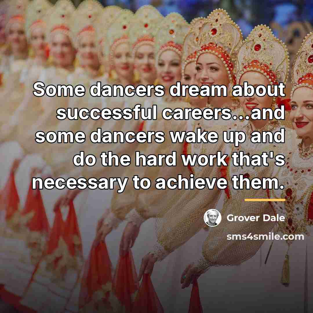 “Some dancers dream about successful careers...and some dancers wake up…” quote by Grover Dale