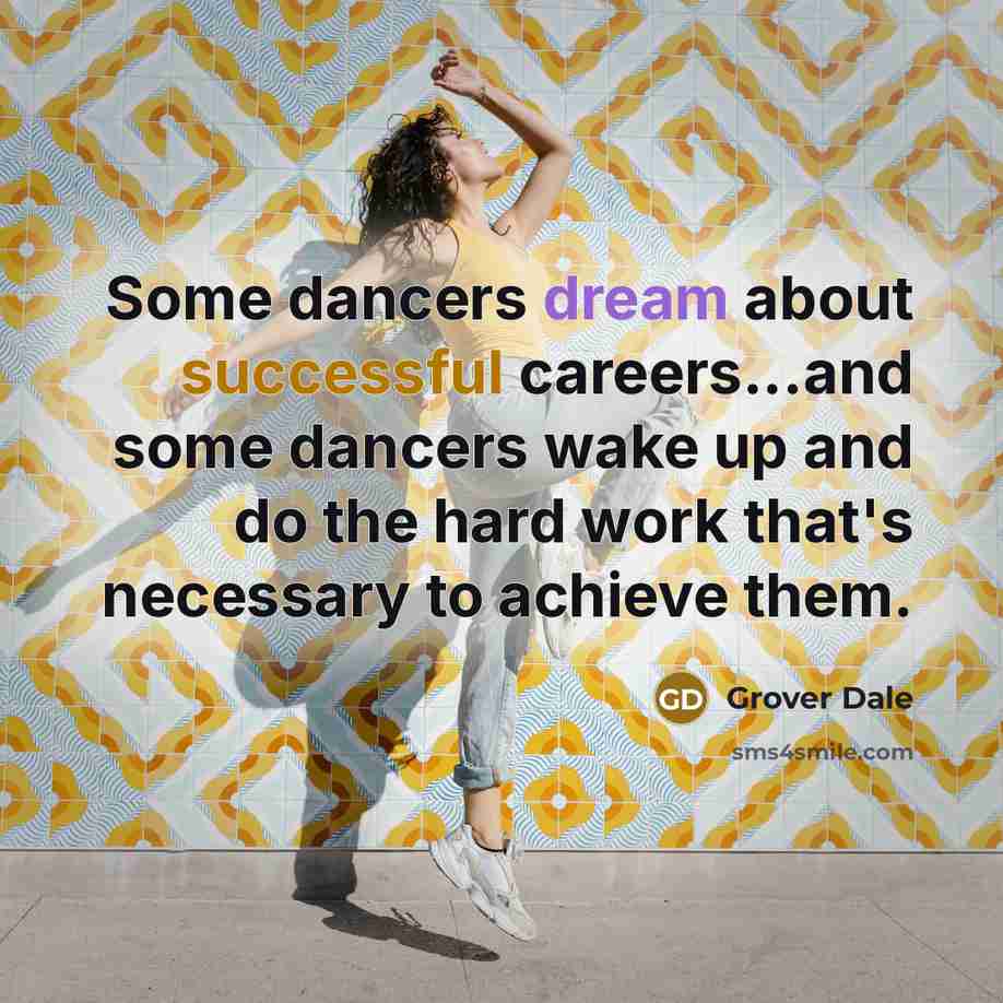 “Some dancers dream about successful careers...and some dancers wake up and do the hard work that's necessary to achieve them.” quote by Grover Dale