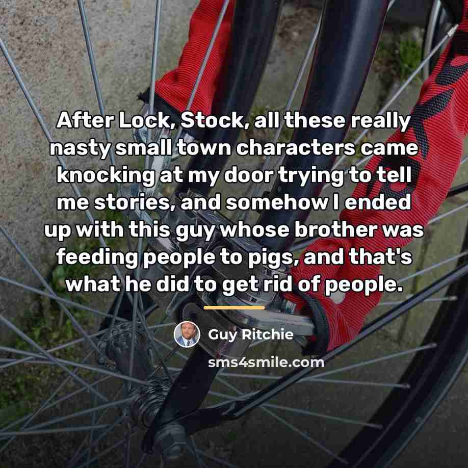 “After Lock, Stock, all these really nasty small town characters…” quote by Guy Ritchie