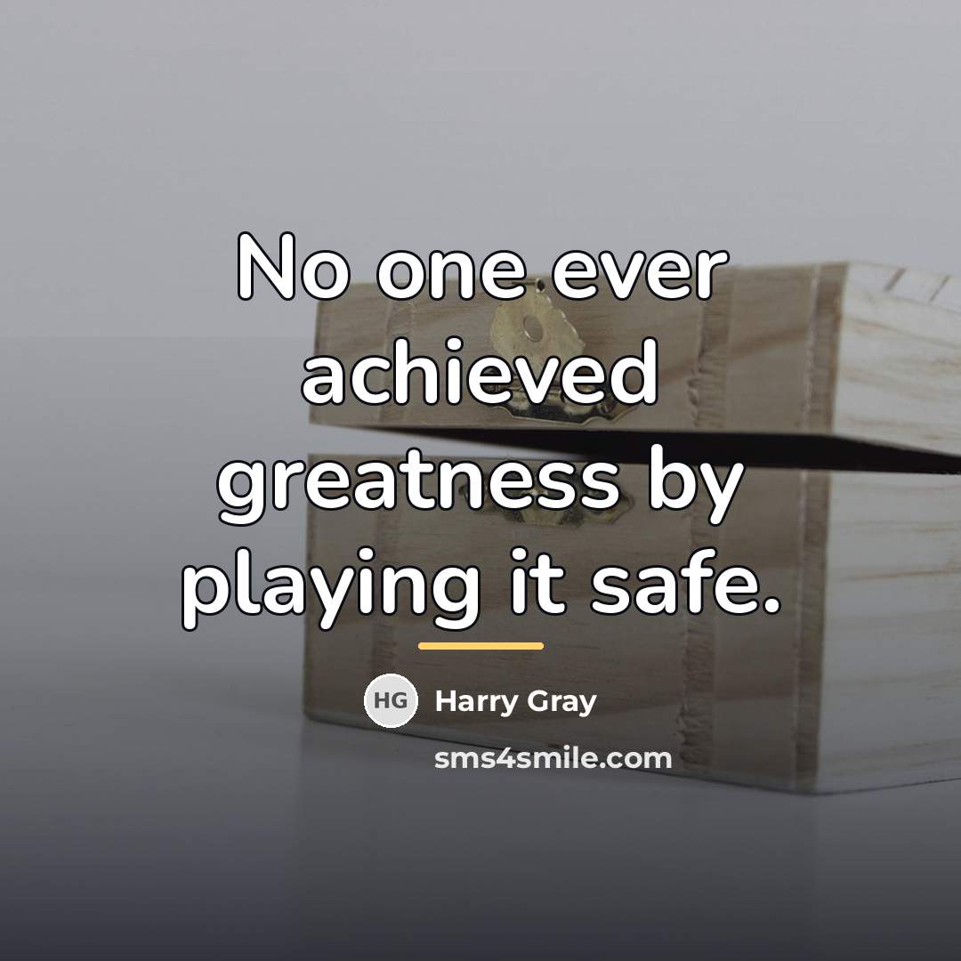 “No one ever achieved greatness by playing it safe.…” quote by Harry Gray