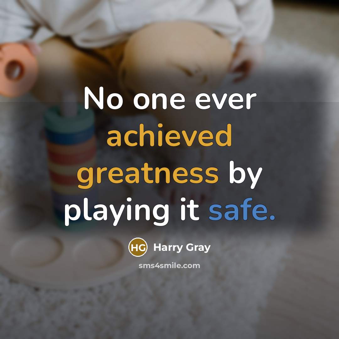 “No one ever achieved greatness by playing it safe.” quote by Harry Gray