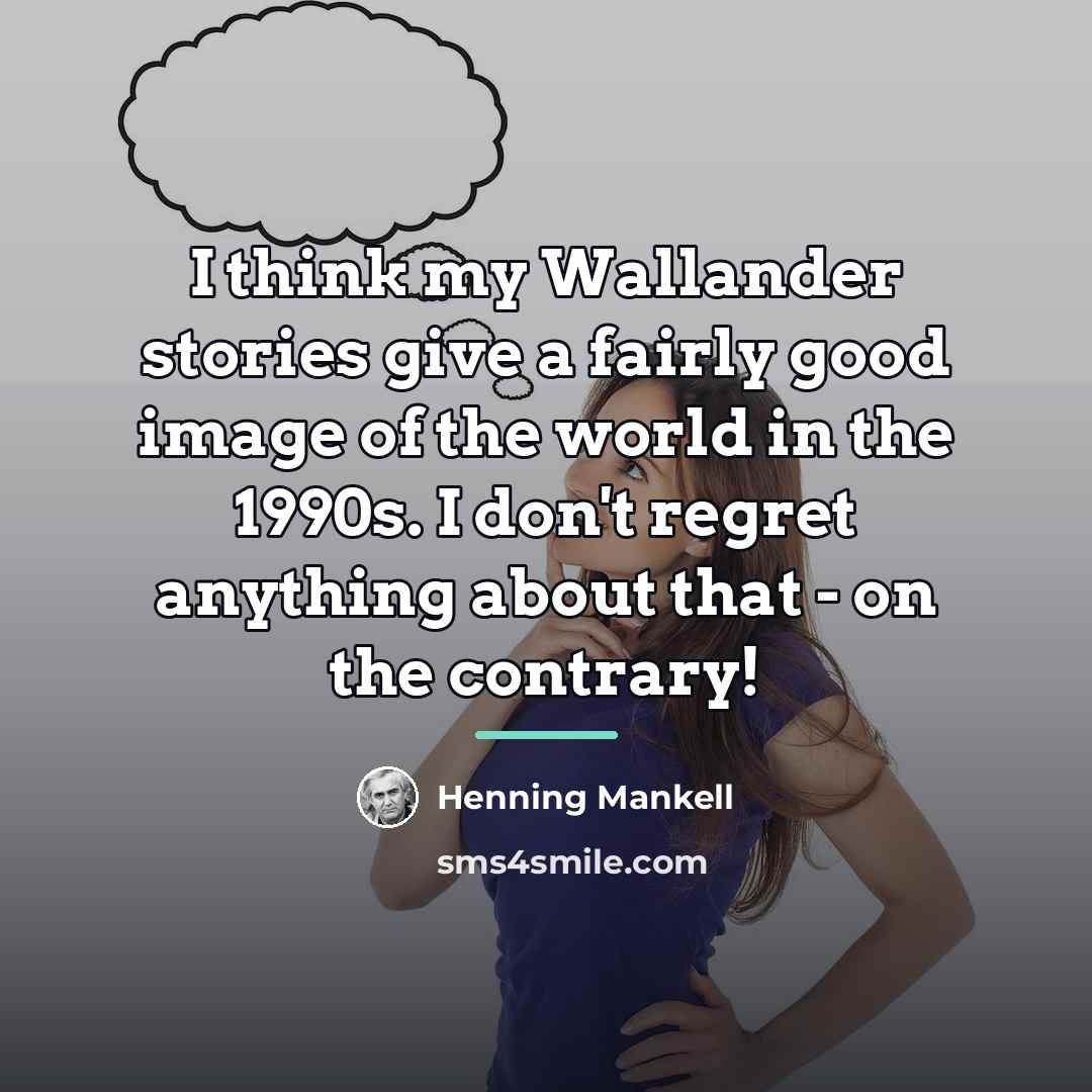 “I think my Wallander stories give a fairly good image…” quote by Henning Mankell