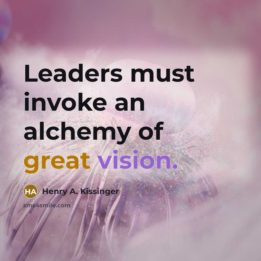 “Leaders must invoke an alchemy of great vision.…” quote by Henry A. Kissinger