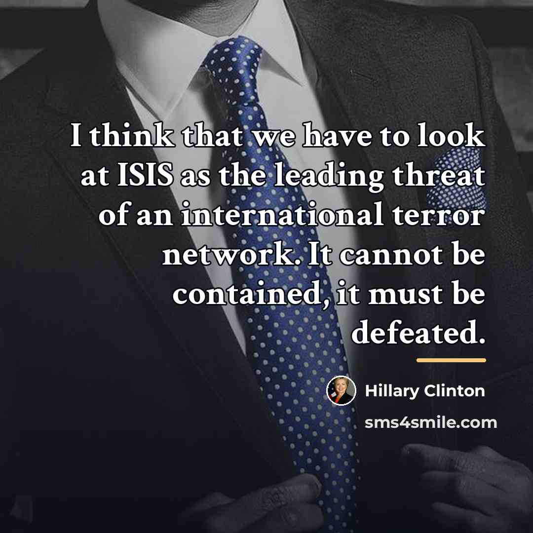 “I think that we have to look at ISIS as…” quote by Hillary Clinton