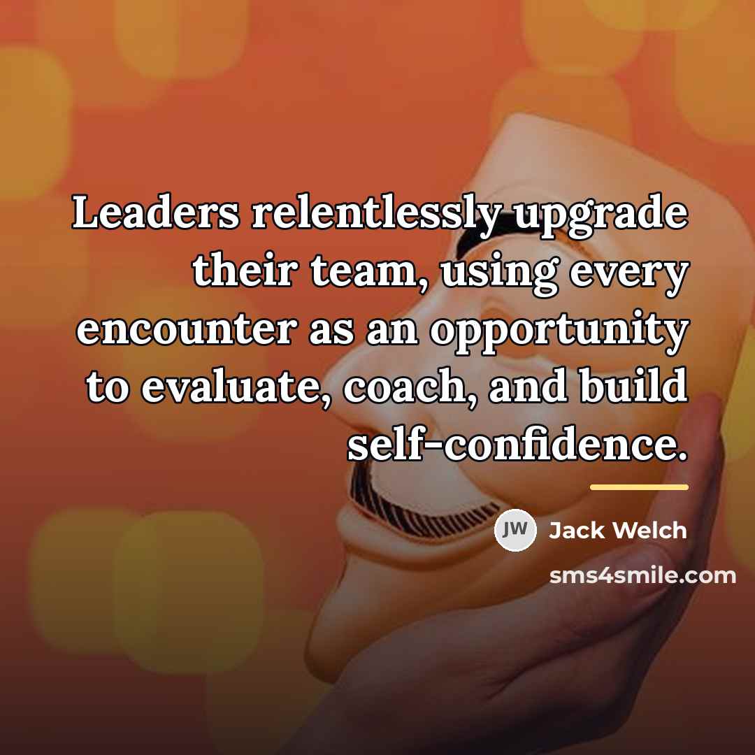 “Leaders relentlessly upgrade their team, using every encounter as an…” quote by Jack Welch