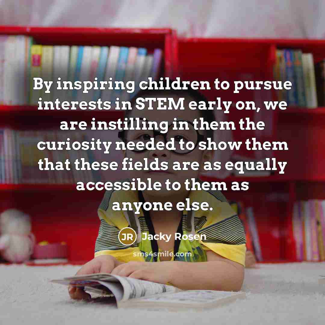 “By inspiring children to pursue interests in STEM early on,…” quote by Jacky Rosen