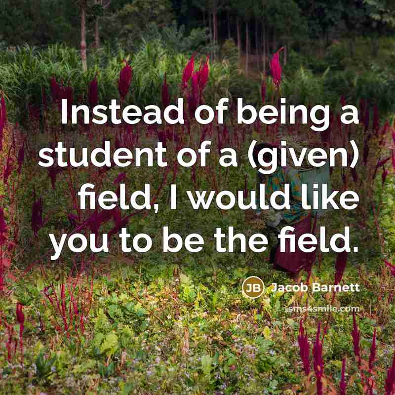 “Instead of being a student of a (given) field, I…” quote by Jacob Barnett