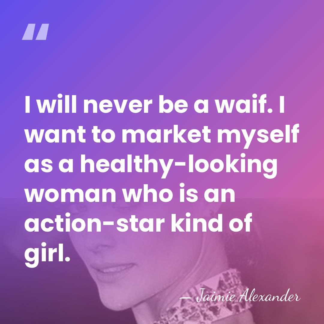 I will never be a waif. I want to market myself as&hellip; - Jaimie Alexander