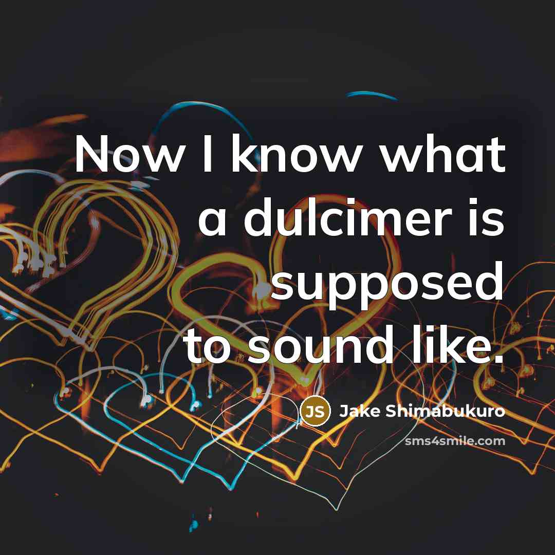 “Now I know what a dulcimer is supposed to sound…” quote by Jake Shimabukuro