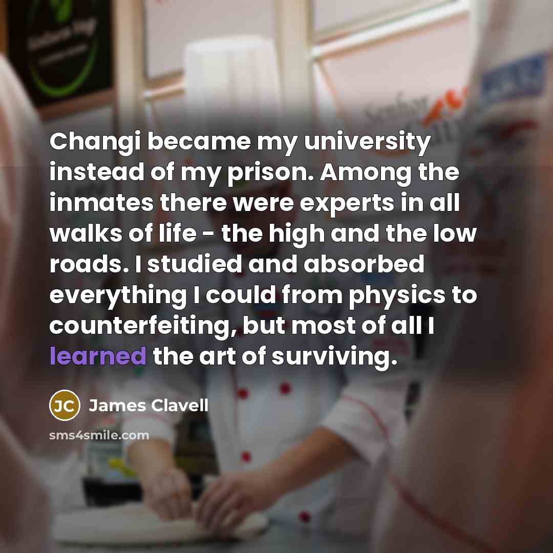 “Changi became my university instead of my prison. Among the…” quote by James Clavell