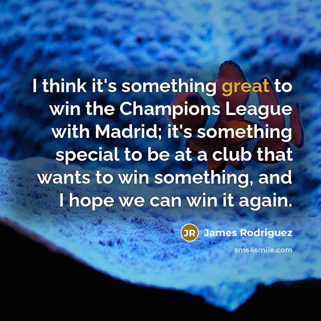 “I think it's something great to win the Champions League…” quote by James Rodriguez
