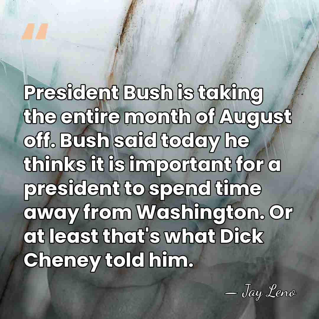 President Bush is taking the entire month of August off. Bush said&hellip; - Jay Leno