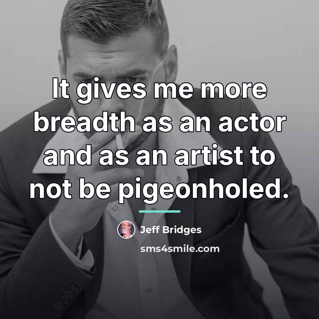 “It gives me more breadth as an actor and as…” quote by Jeff Bridges
