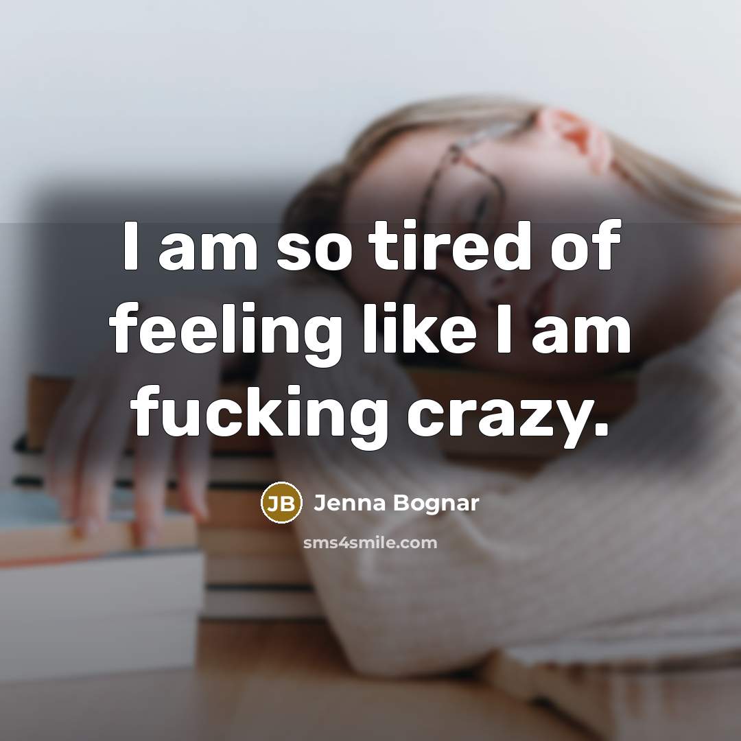 “I am so tired of feeling like I am fucking…” quote by Jenna Bognar