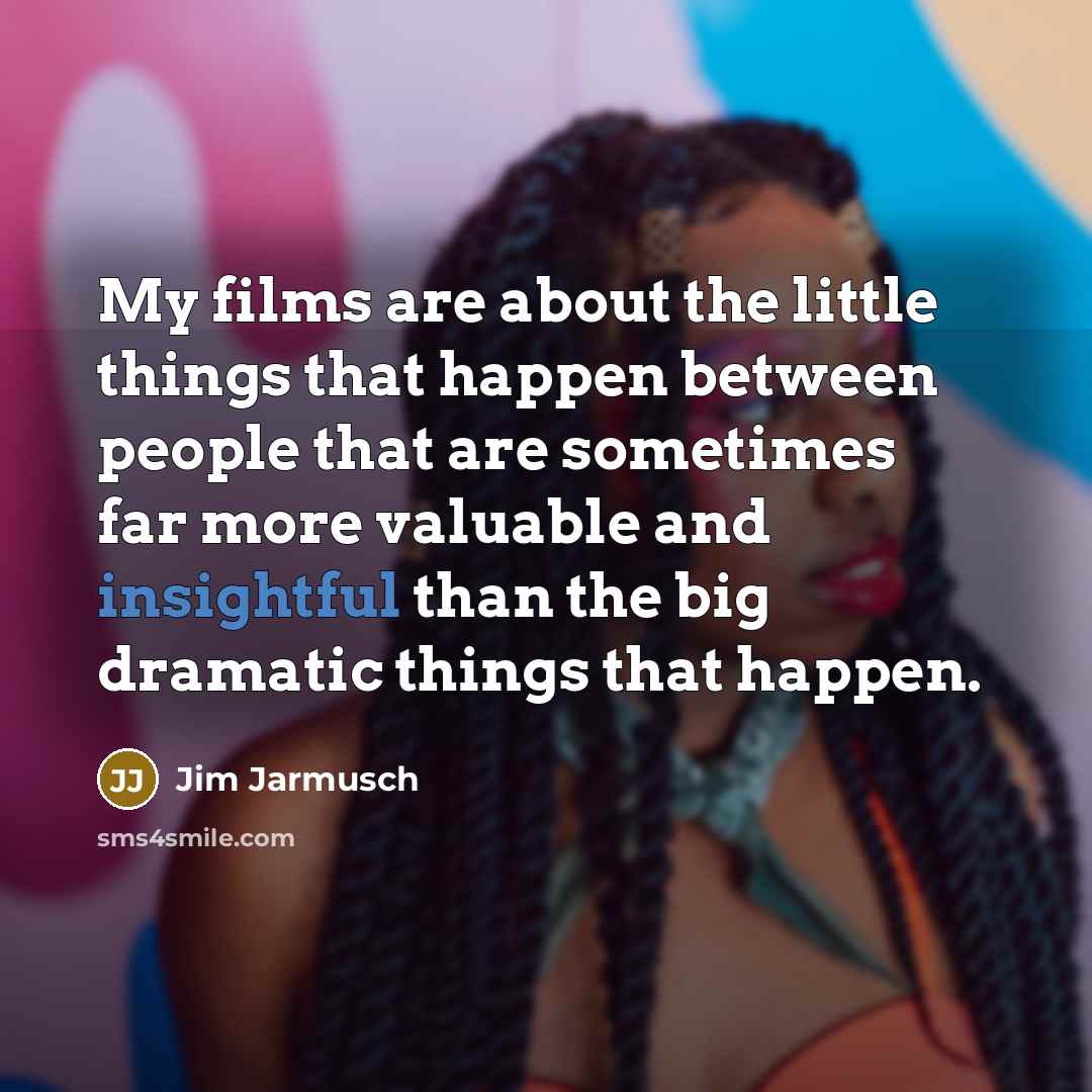 “My films are about the little things that happen between…” quote by Jim Jarmusch