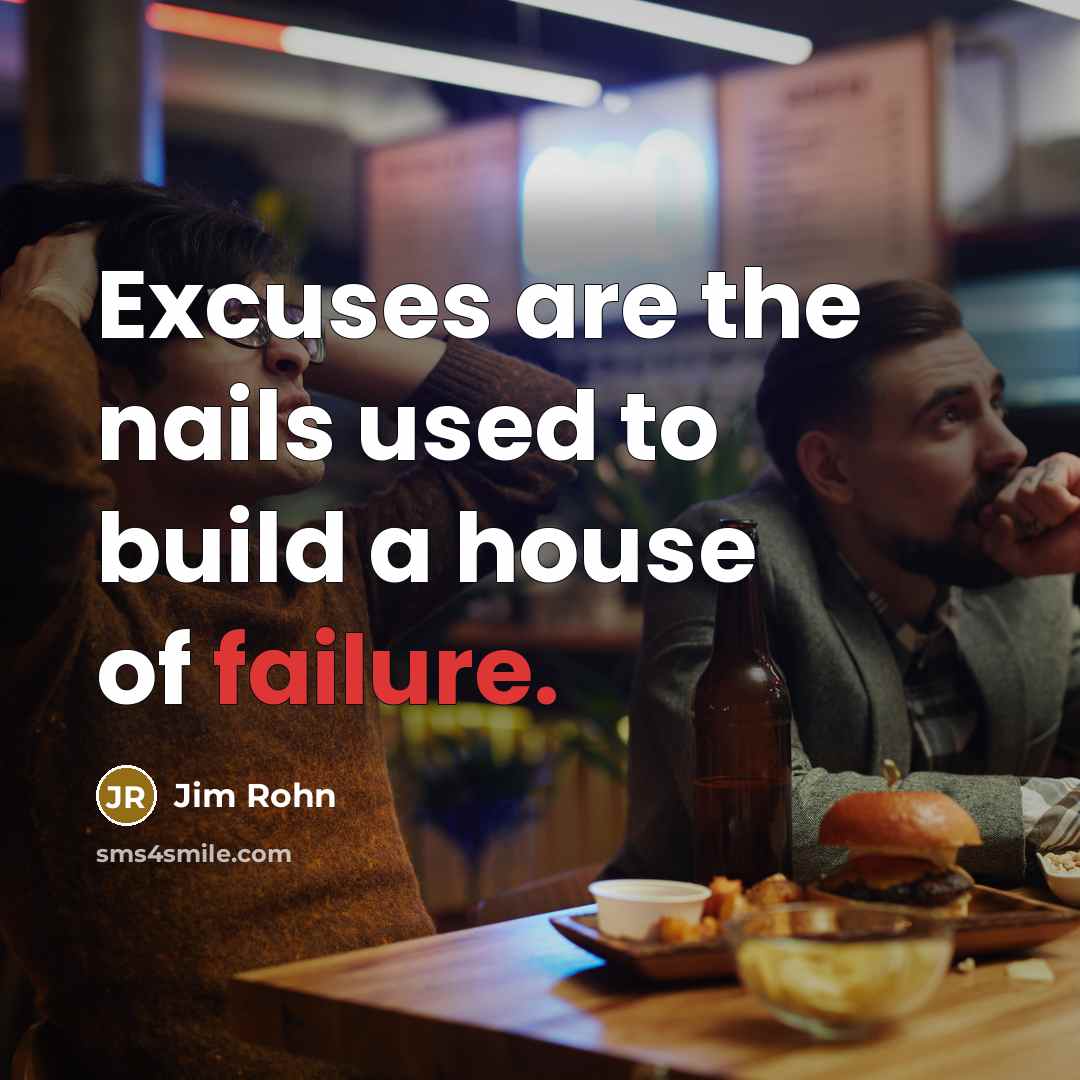 “Excuses are the nails used to build a house of…” quote by Jim Rohn