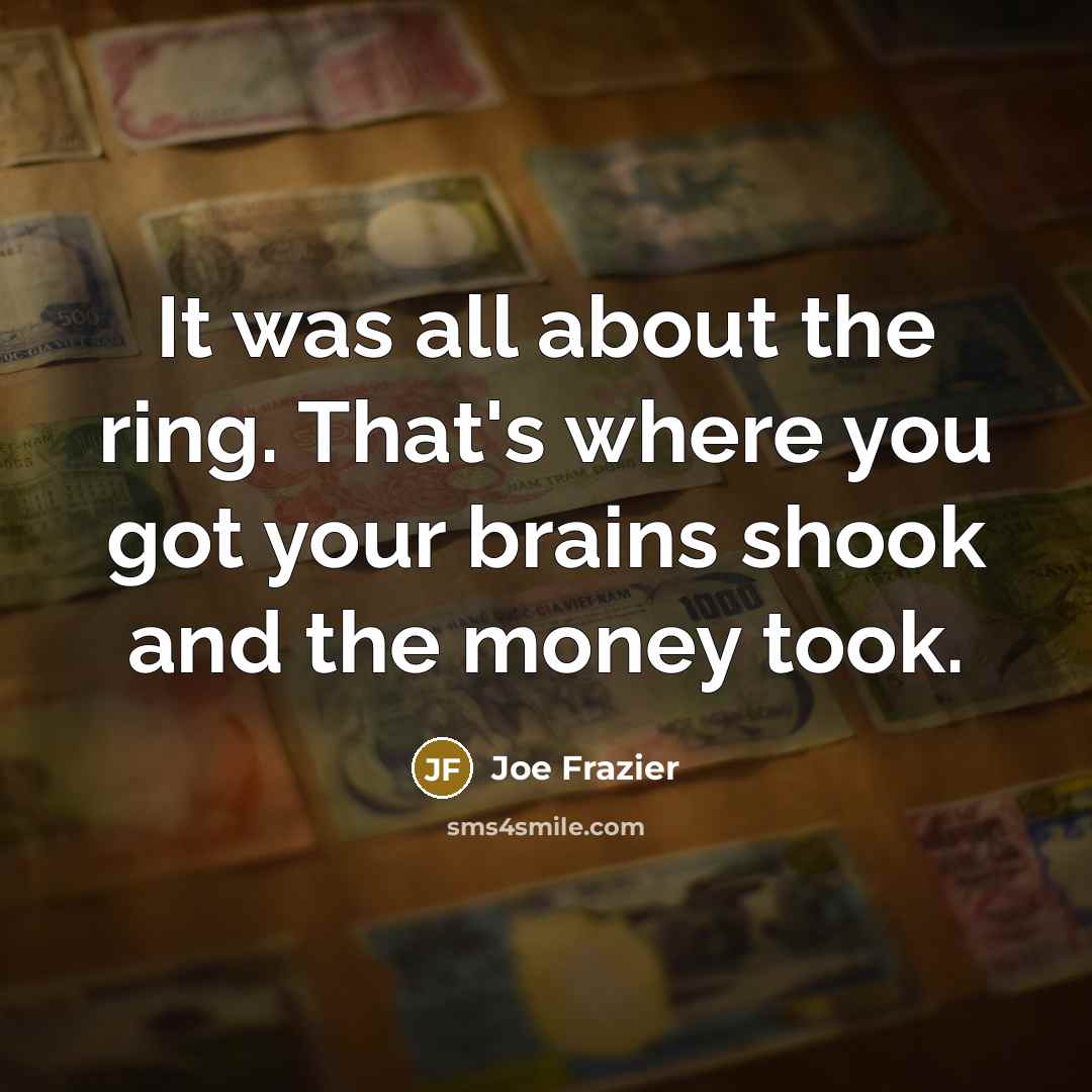 “It was all about the ring. That's where you got…” quote by Joe Frazier
