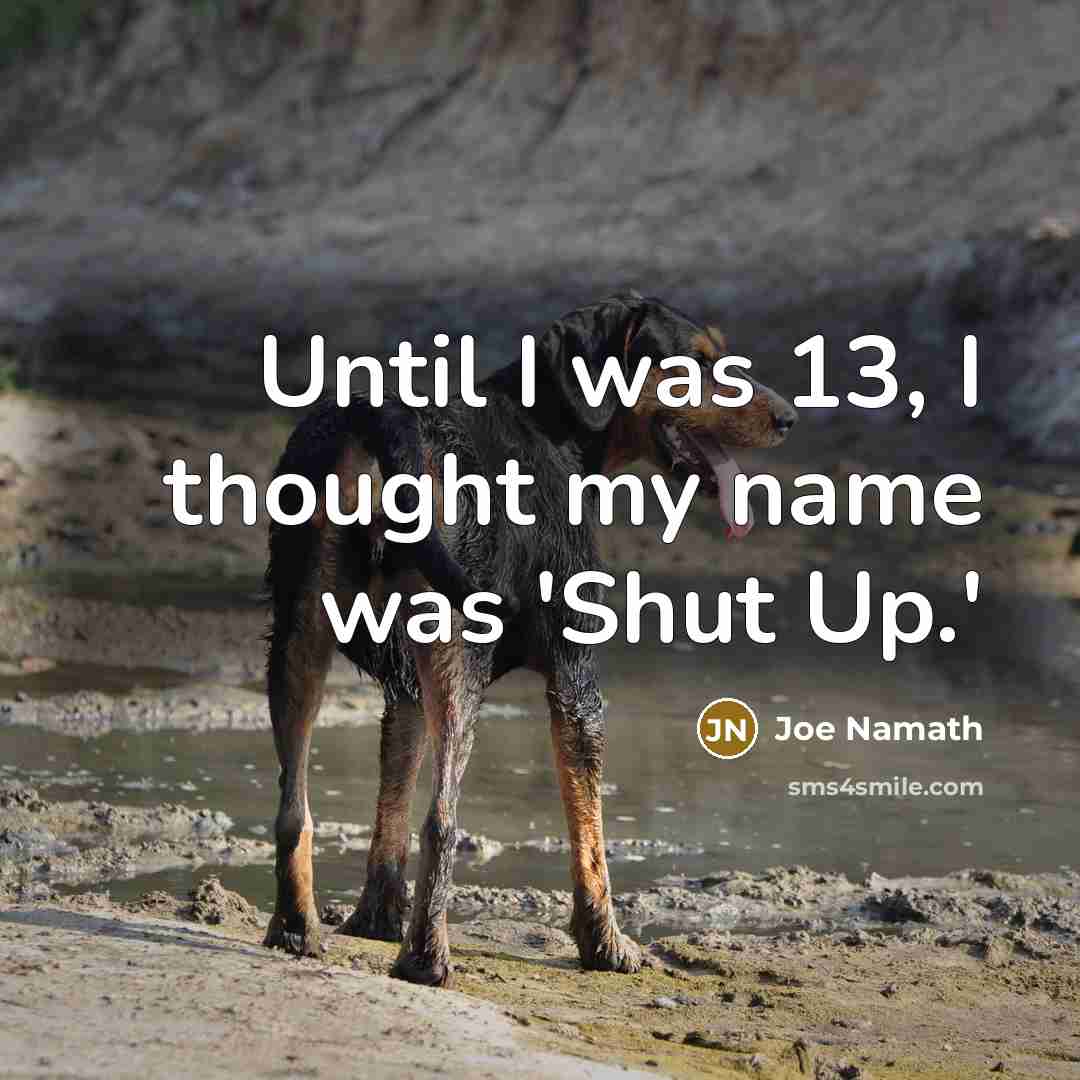 “Until I was 13, I thought my name was 'Shut…” quote by Joe Namath
