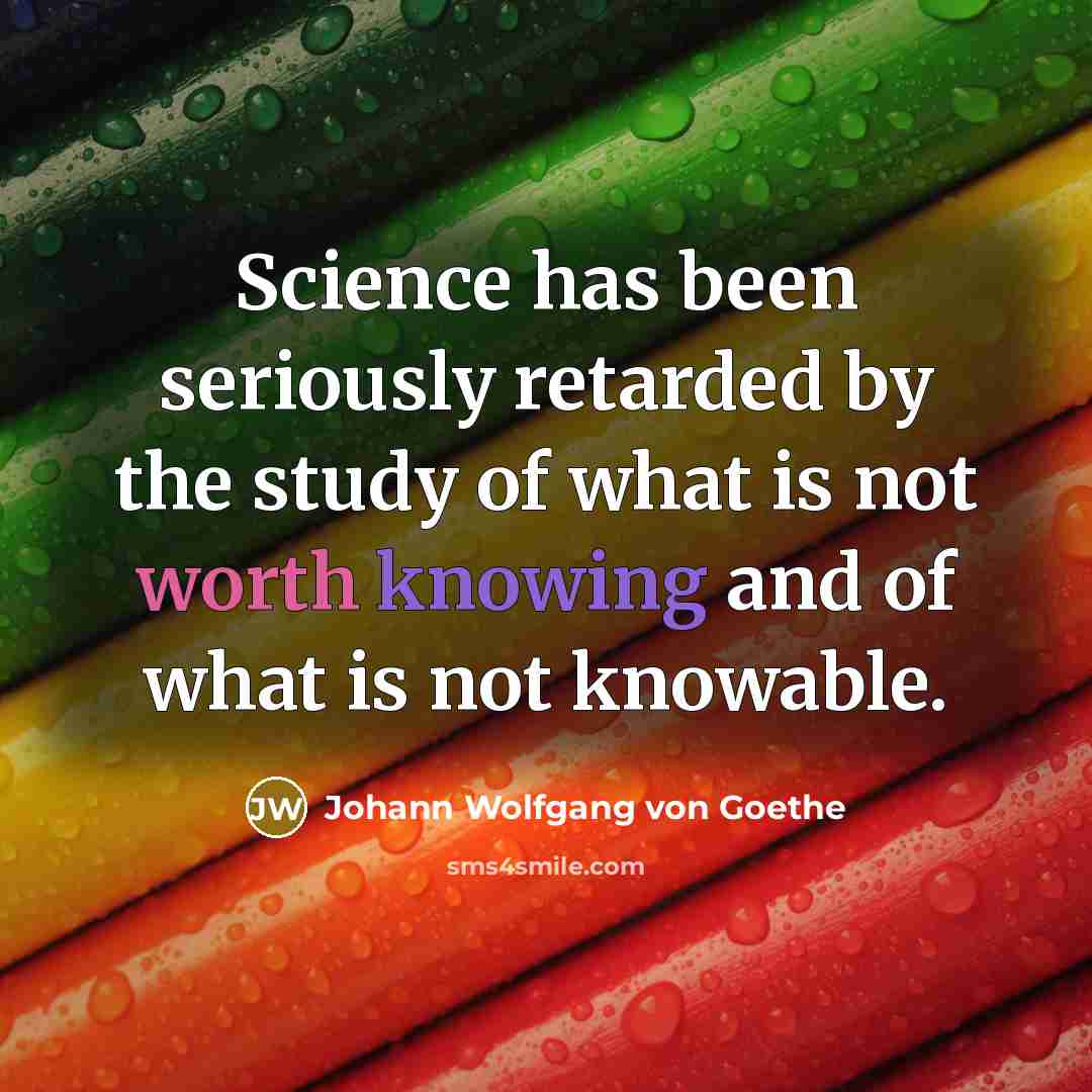 “Science has been seriously retarded by the study of what…” quote by Johann Wolfgang von Goethe