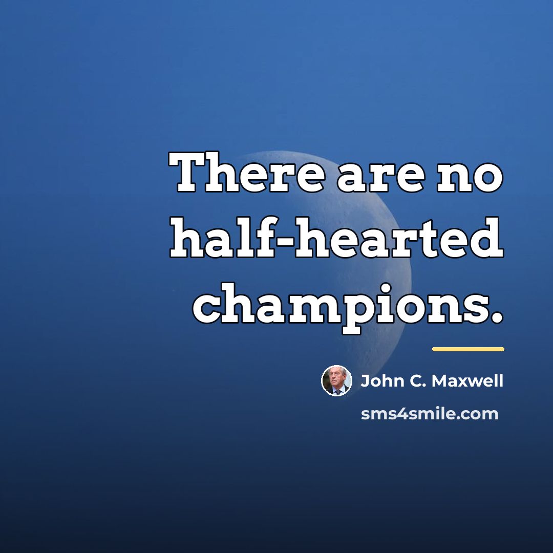 “There are no half-hearted champions.…” quote by John C. Maxwell