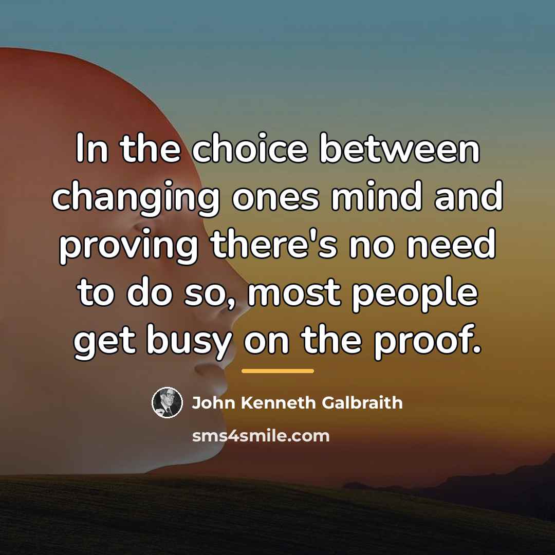 “In the choice between changing ones mind and proving there's…” quote by John Kenneth Galbraith