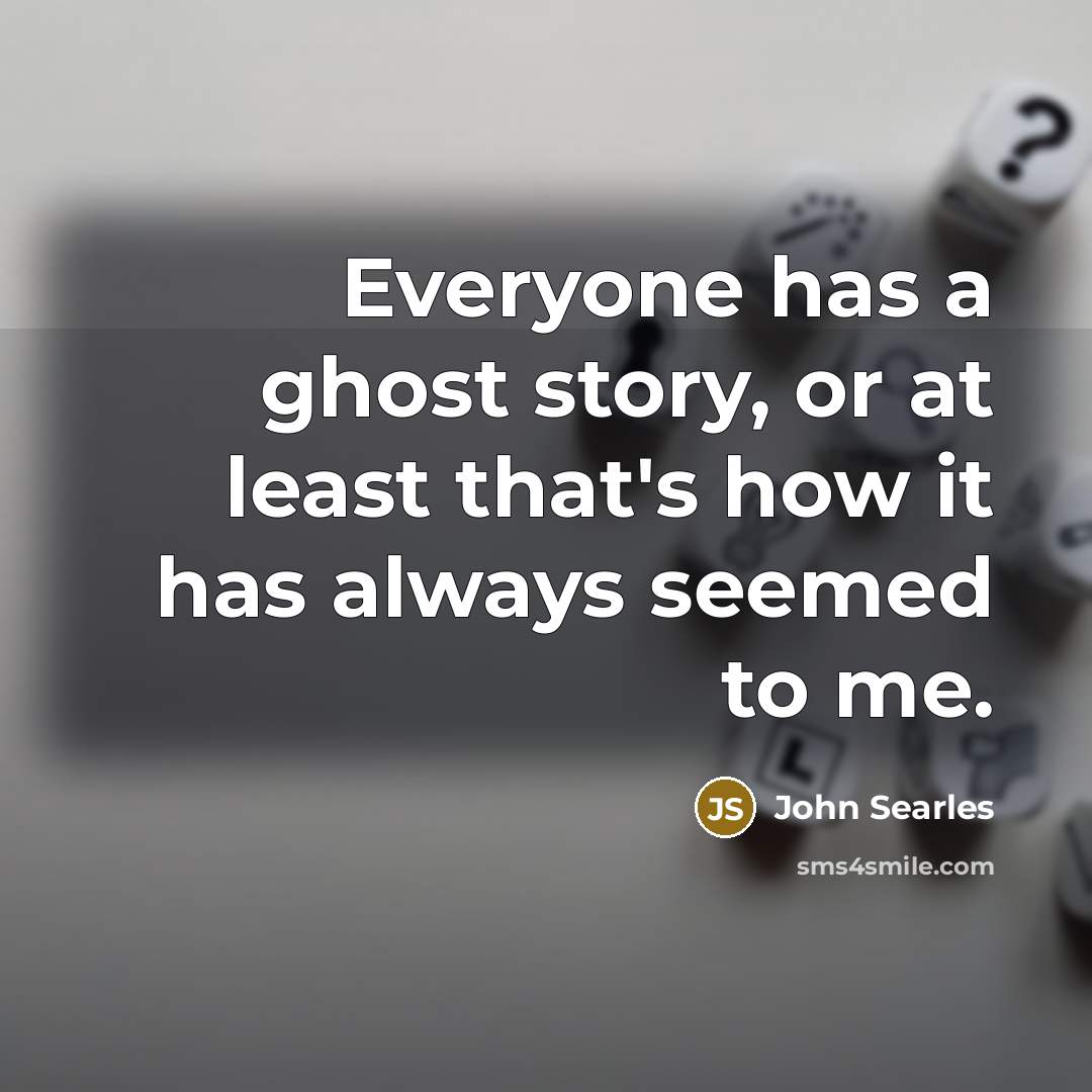 “Everyone has a ghost story, or at least that's how…” quote by John Searles