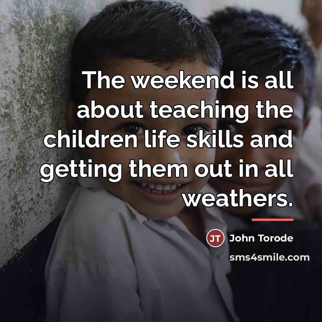 “The weekend is all about teaching the children life skills…” quote by John Torode