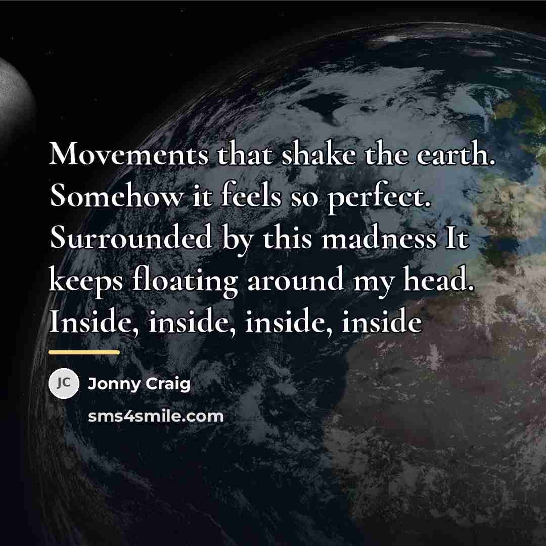 “Movements that shake the earth. Somehow it feels so perfect.…” quote by Jonny Craig