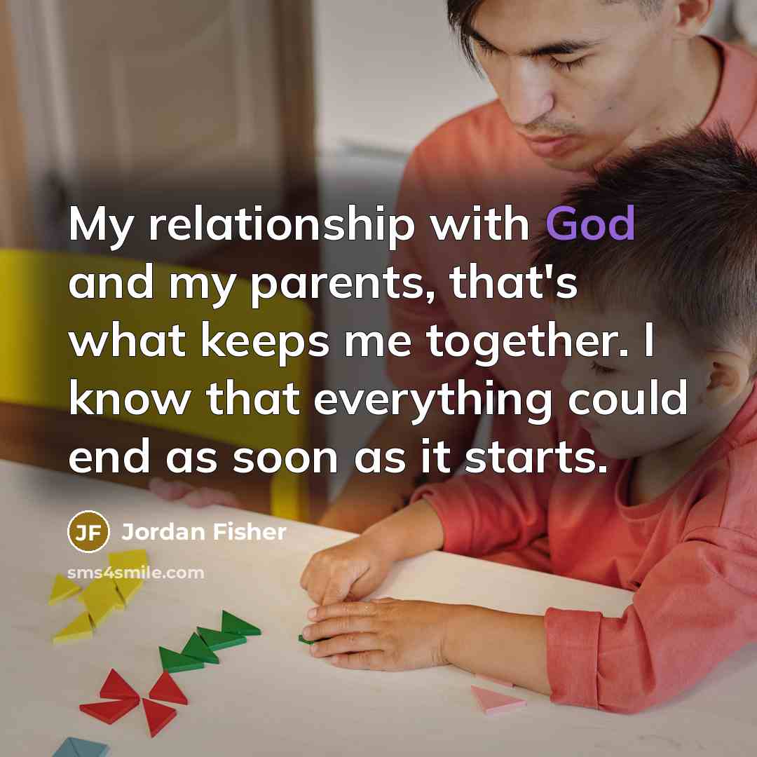 “My relationship with God and my parents, that's what keeps…” quote by Jordan Fisher