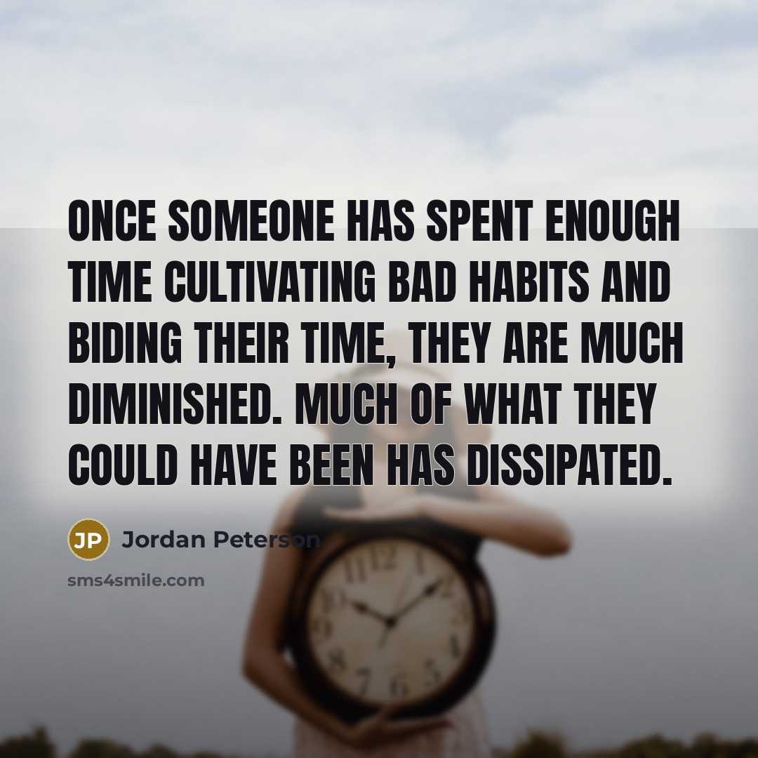 “Once someone has spent enough time cultivating bad habits and…” quote by Jordan Peterson
