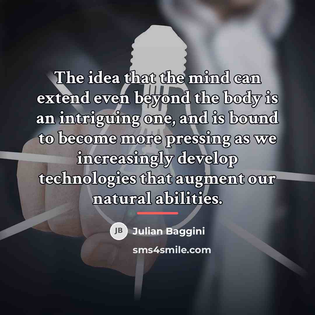 “The idea that the mind can extend even beyond the…” quote by Julian Baggini